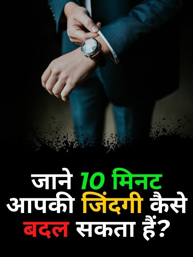 ये  10 मिनट आपकी जिंदगी कैसे बदल सकती हैं?