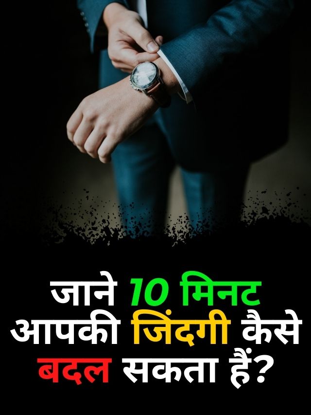 ये 10 मिनट आपकी जिंदगी कैसे बदल सकती हैं?